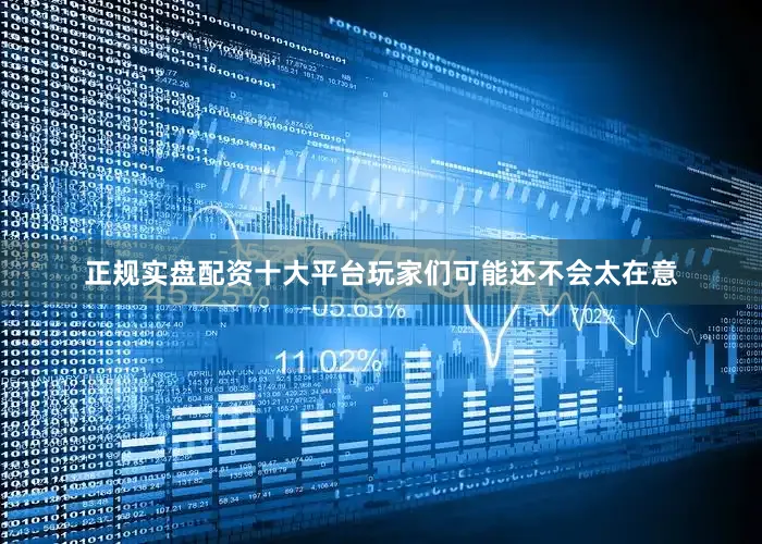 正规实盘配资十大平台玩家们可能还不会太在意
