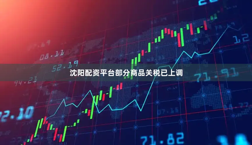 沈阳配资平台　　部分商品关税已上调