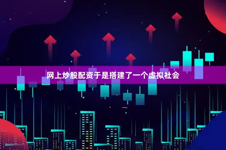 网上炒股配资于是搭建了一个虚拟社会