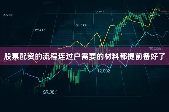 股票配资的流程连过户需要的材料都提前备好了