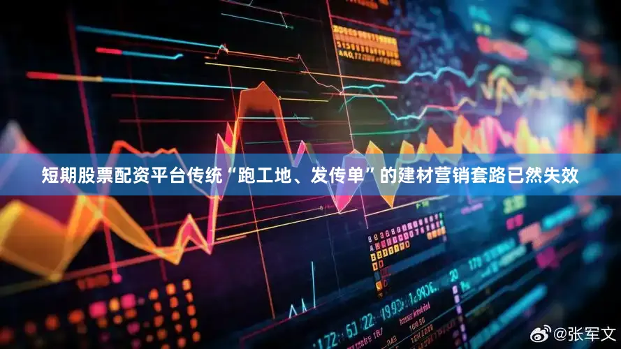 短期股票配资平台传统“跑工地、发传单”的建材营销套路已然失效