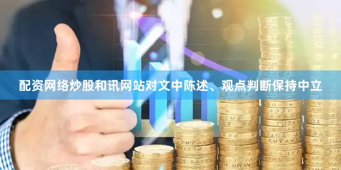 配资网络炒股和讯网站对文中陈述、观点判断保持中立