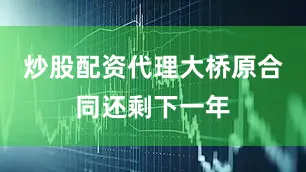 炒股配资代理大桥原合同还剩下一年