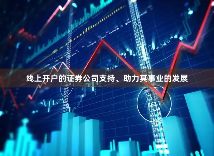 线上开户的证券公司支持、助力其事业的发展